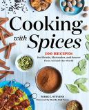 Mark C. Stevens Cooking With Spices 100 Recipes For Blends Marinades And Sauces Fro 