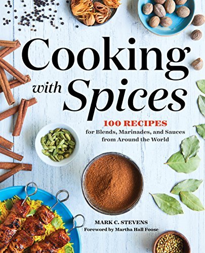Mark C. Stevens Cooking With Spices 100 Recipes For Blends Marinades And Sauces Fro 