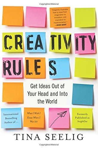 Tina Seelig/Creativity Rules@ Get Ideas Out of Your Head and Into the World