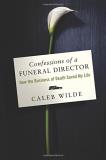 Caleb Wilde Confessions Of A Funeral Director How The Business Of Death Saved My Life 