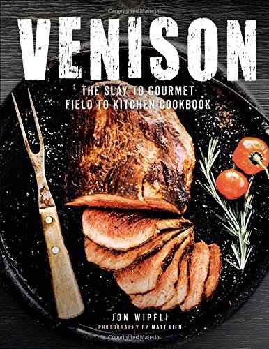 Jon Wipfli Venison The Slay To Gourmet Field To Kitchen Cookbook 