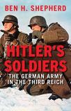 Ben H. Shepherd Hitler's Soldiers The German Army In The Third Reich 