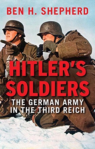 Ben H. Shepherd Hitler's Soldiers The German Army In The Third Reich 
