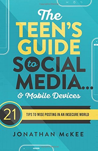 Jonathan Mckee The Teen's Guide To Social Media... And Mobile Dev 21 Tips To Wise Posting In An Insecure World 
