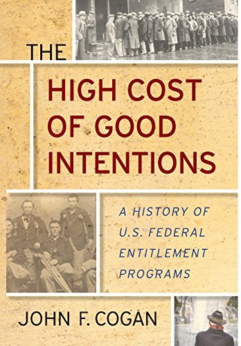 John F. Cogan/The High Cost of Good Intentions@ A History of U.S. Federal Entitlement Programs