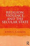John C. Caiazza Religion Violence And The Secular State 