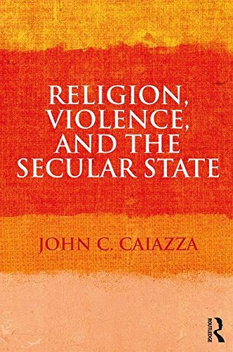 John C. Caiazza Religion Violence And The Secular State 