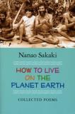 Nanao Sakaki How To Live On The Planet Earth Collected Poems 