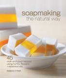 Rebecca Ittner Soapmaking The Natural Way 45 Melt And Pour Recipes Using Herbs Flowers & E 