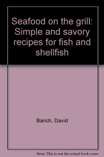 David Barich Seafood On The Grill Simple And Savory Recipes Fo 