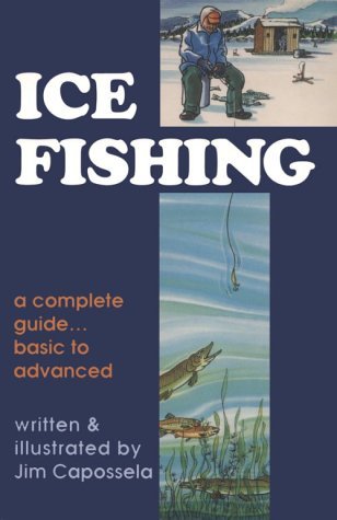 Jim Capossela Ice Fishing A Complete Guide Basic To Advanced 