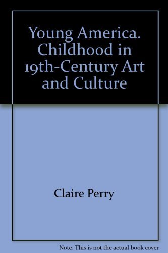 Claire Perry/Young America: Childhood In 19th-Century Art And C