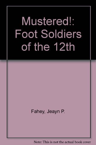 Jeayn P. Fahey Mustered! Foot Soldiers Of The 12th 