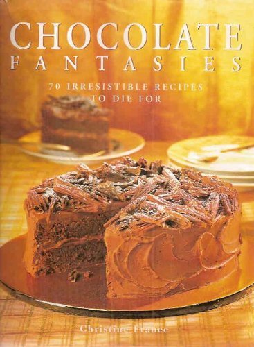 Christine France Chocolate Fantasies 70 Irresistible Recipes To Di 