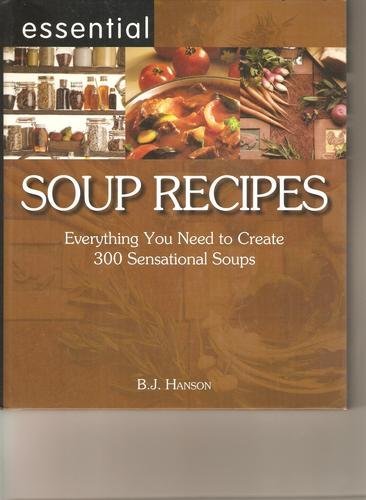 B. J. Hanson Essential Soup Recipes Everything You Need To Cre 