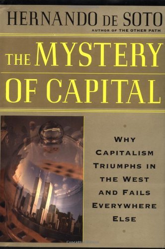Hernando De Soto The Mystery Of Capital Why Capitalism Succeeds In 