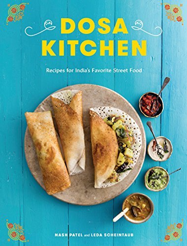 Nash Patel Dosa Kitchen Recipes For India's Favorite Street Food A Cookb 
