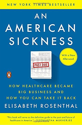 Elisabeth Rosenthal/An American Sickness@ How Healthcare Became Big Business and How You Ca