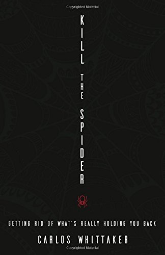 Carlos Whittaker/Kill the Spider@ Getting Rid of What's Really Holding You Back
