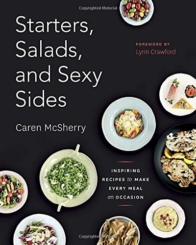 Caren Mcsherry Starters Salads And Sexy Sides Inspiring Recipes To Make Every Meal An Occasion 