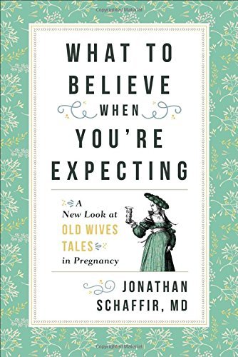 Jonathan Schaffir What To Believe When You're Expecting A New Look At Old Wives' Tales In Pregnancy 
