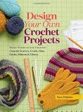 Sara Delaney Design Your Own Crochet Projects Magic Formulas For Creating Custom Scarves Cowls 