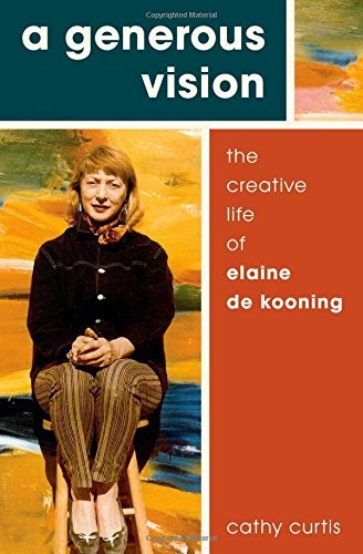 Cathy Curtis Generous Vision The Creative Life Of Elaine De Kooning 