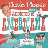 Charles Phoenix Addicted To Americana Celebrating Classic & Kitschy American Life & Sty 