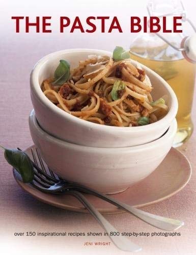 Jeni Wright The Pasta Bible Over 150 Inspirational Recipes Shown In 800 Step 