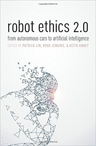 Patrick Lin Robot Ethics 2.0 From Autonomous Cars To Artificial Intelligence 