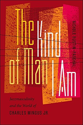 Nichole Rustin Paschal The Kind Of Man I Am Jazzmasculinity And The World Of Charles Mingus J 