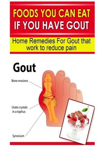 Doc Goodman/Foods You Can Eat If You Have Gout@ Home Remedies for Gout That Work to Reduce Pain