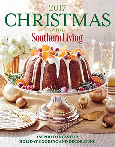 The Editors Of Southern Living Christmas With Southern Living 2017 Inspired Ideas For Holiday Cooking And Decorating 