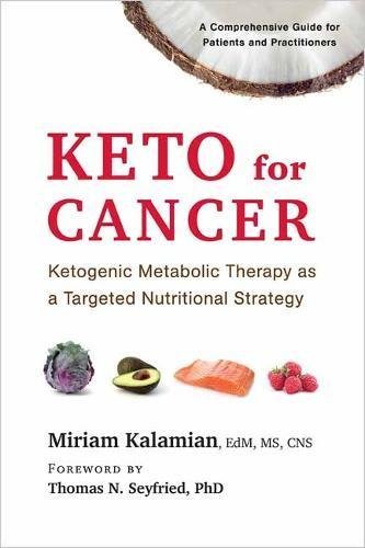 Miriam Kalamian Keto For Cancer Ketogenic Metabolic Therapy As A Targeted Nutriti 