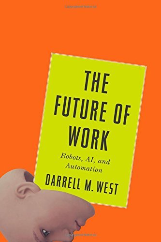 Darrell M. West/The Future of Work@ Robots, Ai, and Automation
