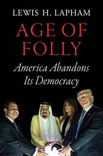 Lewis H. Lapham/Age of Folly@America Abandons Its Democracy