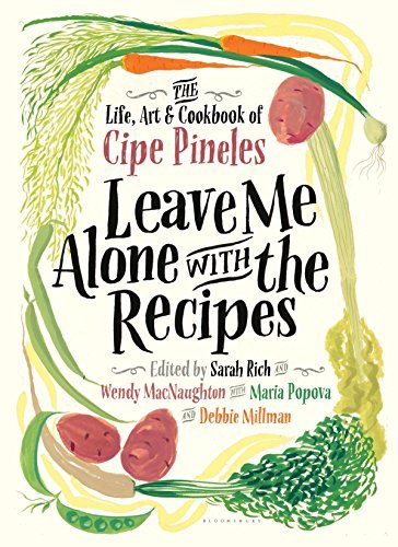 Cipe Pineles Leave Me Alone With The Recipes The Life Art And Cookbook Of Cipe Pineles 