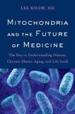 Lee Know Mitochondria And The Future Of Medicine The Key To Understanding Disease Chronic Illness 