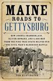 Tom Huntington Maine Roads To Gettysburg How Joshua Chamberlain Oliver Howard And 4 000 