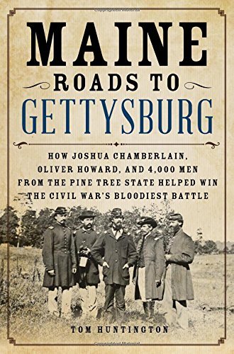 Tom Huntington Maine Roads To Gettysburg How Joshua Chamberlain Oliver Howard And 4 000 