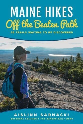 Aislinn Sarnacki Maine Hikes Off The Beaten Path 35 Trails Waiting To Be Discovered 