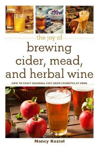Nancy Koziol The Joy Of Brewing Cider Mead And Herbal Wine How To Craft Seasonal Fast Brew Favorites At Home 