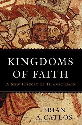 Brian A. Catlos Kingdoms Of Faith A New History Of Islamic Spain 