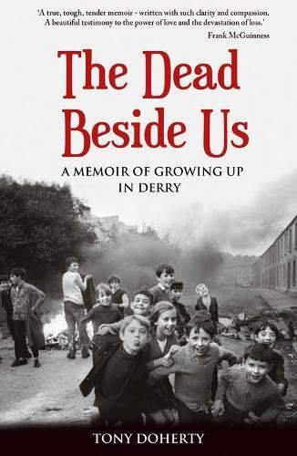 Tony Doherty The Dead Beside Us A Memoir Of Growing Up In Derry 