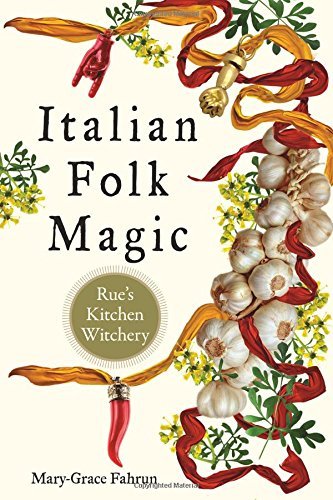 Mary Grace Fahrun Italian Folk Magic Rue's Kitchen Witchery 