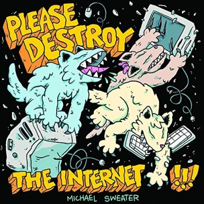 Michael Sweater/Please Destroy the Internet