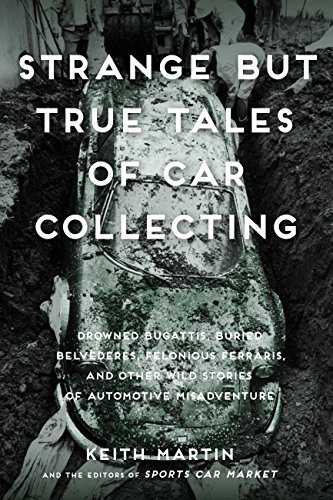 Keith Martin/Strange But True Tales of Car Collecting@ Drowned Bugattis, Buried Belvederes, Felonious Fe