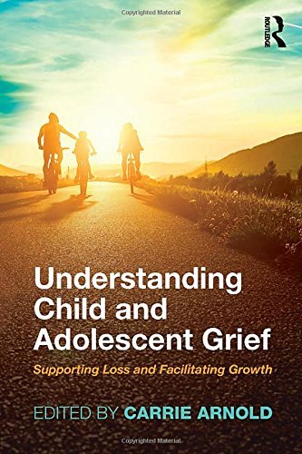 Carrie Arnold/Understanding Child and Adolescent Grief@ Supporting Loss and Facilitating Growth