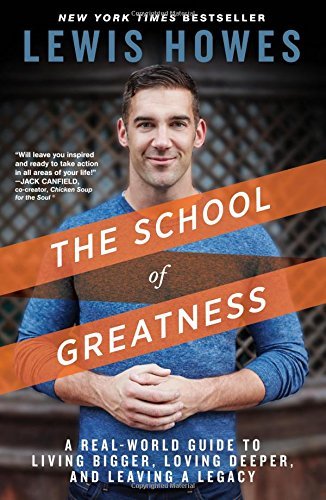 Lewis Howes/The School of Greatness@ A Real-World Guide to Living Bigger, Loving Deepe
