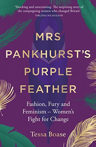 Tessa Boase Mrs Pankhurst's Purple Feather Fashion Fury And Feminism Women's Fight For Ch 